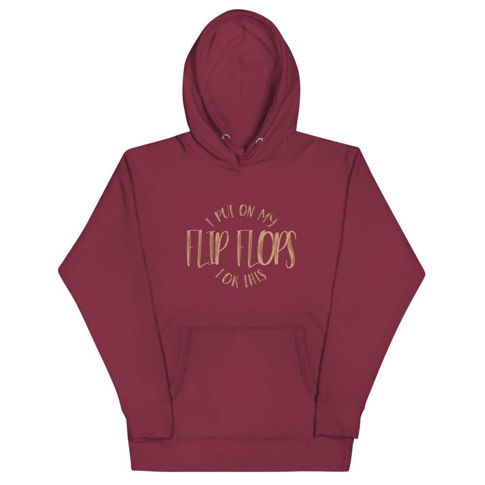 I PUT ON MY FLIP FLOPS FOR THIS - Unisex Hoodie