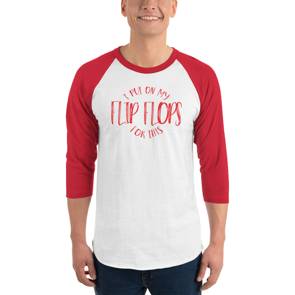 I PUT ON MY FLIP FLOPS FOR THIS - 3/4 sleeve raglan shirt