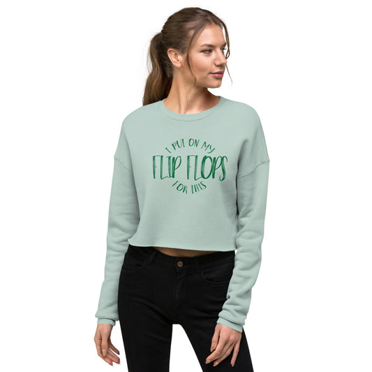 I PUT ON MY FLIP FLOPS FOR THIS - Bella+Canvas Crop Sweatshirt